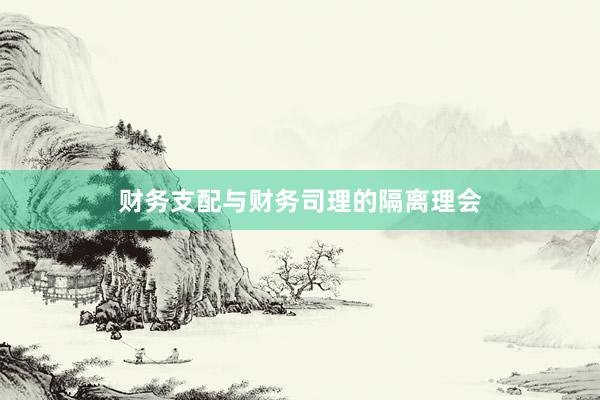 财务支配与财务司理的隔离理会
